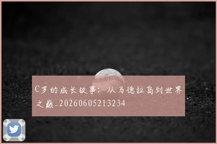 C罗的成长故事：从马德拉岛到世界之巅_20260605213234