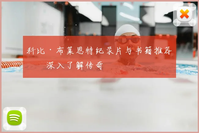 科比·布莱恩特纪录片与书籍推荐:深入了解传奇
