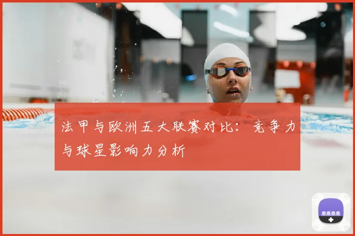 法甲与欧洲五大联赛对比：竞争力与球星影响力分析