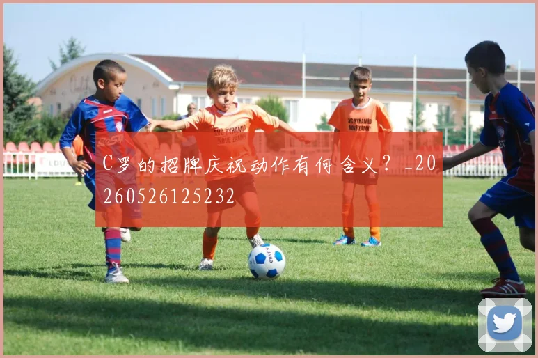 C罗的招牌庆祝动作有何含义？_20260526125232