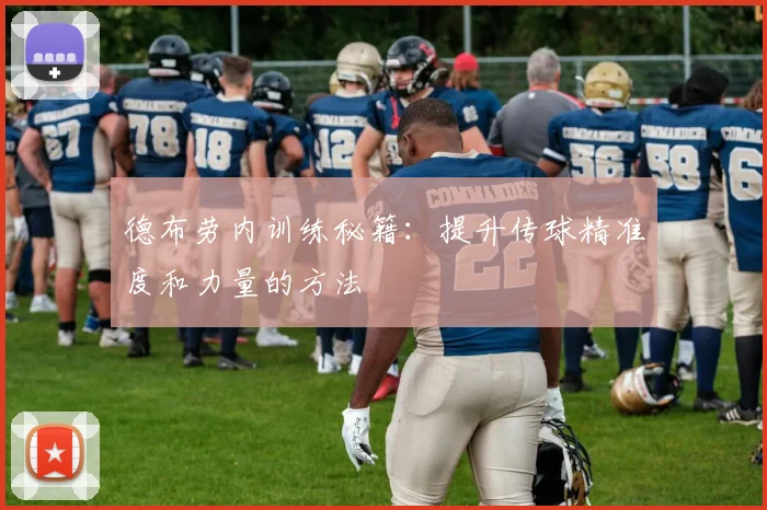 德布劳内训练秘籍:提升传球精准度和力量的方法